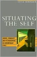 Situating the Self: Gender, Community and Postmodernism in Contemporary Ethics