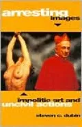 Arresting Images: Impolitic Art and Uncivil Actions
