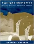 Twilight Memories : Marking Time in a Culture of Amnesia