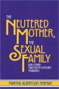 The Neutered Mother, the Sexual Family and Other Twentieth Century Tragedies