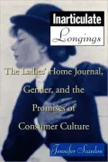 Inarticulate Longings: The Ladies' Home Journal, Gender and the Promises of Consumer