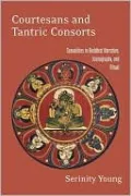 Courtesans and Tantric Consorts: Sexualities in Buddhist Narrative, Iconography, and Ritual