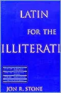 Latin for the Illiterati: Exorcizing the Ghosts of a Dead Language