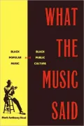 What the Music Said : Black Popular Music and Black Public Culture