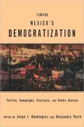 Toward Mexico's Democratization: Parties, Campaigns, Elections and Public Opinion