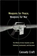 Weapons for Peace, Weapons for War: The Effect of Arms Transfers on War Outbreak, Involvement, and Outcomes