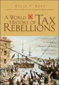 A World History of Tax Rebellions: An Encyclopedia of Tax Rebels, Revolts, and Riots from Antiquity to the Present
