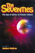 Seventies: The Age of Glitter in Popular Culture