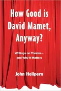 How Good Is David Mamet, Anyway?: Writings on Theatre - and Why It Matters