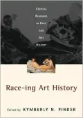 Race-Ing Art History: Critical Readings in Race and Art History
