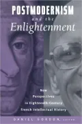 Postmodernism and the Enlightenment: Theory and Practice in the Study of Eighteenth-Century French Intellectual History
