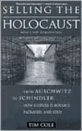 Selling the Holocaust From Auschwitz to Schindler, How History Is Bought, Packaged and Sold