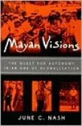 Mayan Visions: The Quest for Atonomy in an Age of Globalization