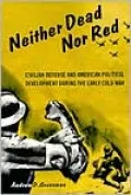 Neither Dead Nor Red: Civil Defense and American Political Development During the Early Cold War