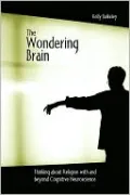 The Wondering Brain: Thinking about Religion with and Beyond Cognitive Neuroscience