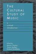 The Cultural Study of Music: A Critical Introduction