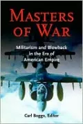 Masters of War: Militarism and Blowback in the Era of American Empire