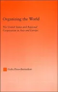 Organizing the World: The United States and Regional Cooperation in Asia and Europe (Studies in International Relations Series)