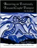 Becoming an Emotionally Focused Couple Therapist: The Workbook