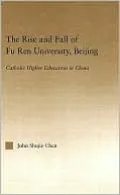 The Rise and Fall of Fu Ren University, Beijing: Catholic Higher Education in China
