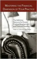 Mastering the Financial Dimension of Your Practice: The Definitive Resource for Private Practice Development and Financial Planning