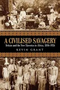 A Civilised Savagery: Britain And The New Slaveries In Africa, 1884-1926