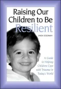 Raising Our Children to Be Resilient: A Guide to Helping Children Cope with Trauma in Today's World
