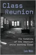 Class Reunion: The Remaking of the American White Working Class (Critical Social Thought Series)