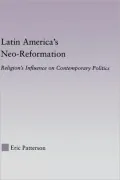 Latin America's Neo-Reformation; Religion's Influence on Contemporary Politics