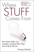 Where Stuff Comes From: How Toasters, Toilets, Cars, Computers And Many Other Things Come To Be As They Are