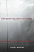 Cosmopolitanism And The Age Of School Reform: Science, Education And Making Society By Making The Child