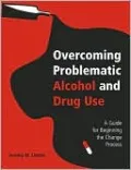 Overcoming Problematic Alcohol and Drug Use: A Guide for Beginning the Change Process