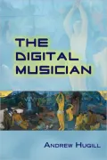 The Digital Musician: Creating Music with Digital Technology