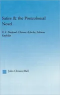 Satire and the Postcolonial Novel: V.S. Naipaul, Chinua Achebe, Salman Rushdie