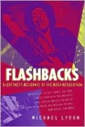 Flashbacks: Eyewitness Accounts of the Rock Revolution, 1964-1974