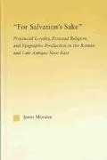 For Salvation's Sake Provincial Loyalty, Personal Religion, and Epigraphic Production in the...