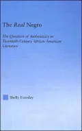 The Real Negro: The Question of Authenticity in Twentieth-Century African American Literature
