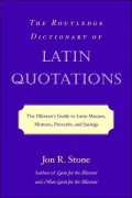 The Routledge Dictionary of Latin Quotations: The Illiterati's Guide to Latin Maxims, Mottoes, Proverbs, and Sayings