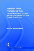 Narrative in the Professional Age: Transatlantic Readings of Harriet Beecher Stowe, Elizabeth Stuart Phelps, and George Eliot