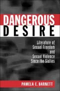 Dangerous Desire: Literature of Sexual Freedom and Sexual Violence Since the Sixties