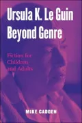 Ursula K. Le Guin Beyond Genre: Fiction for Children and Adults