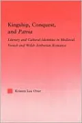 Kingship, Conquest, and Patria: Literary and Cultural Identities in Medieval French and Welsh Arthurian Romance