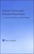 Narrative Desire and Historical Reparations A.S. Byatt, Ian McEwan, and Salman Rushdie
