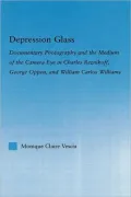 Depression Glass: Documentary Photography and the Medium of the Camera-Eye in Charles Reznikoff, George Oppen, and William Carlos Willia