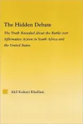 The Hidden Debate: The Truth Revealed about the Battle over Affirmative Action in South Africa and the United States