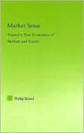 Market Sense: Toward a New Economics of Markets and Society