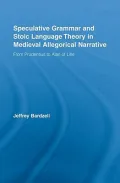 Speculative Grammar and Stoic Language Theory in Medieval Allegorical Narrative : From Prudentius to Alan of Lille