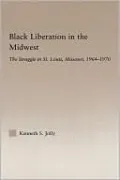 Black Liberation in the Midwest: The Struggle in St. Louis, Missouri, 1964-1970