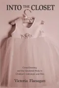 Into the Closet: Cross-Dressing and the Gendered Body in Children's Literature and Film, Vol. 47