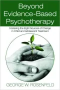 Beyond Evidence-Based Psychotherapy: Fostering the Eight Sources of Change in Child and Adolescent Treatment